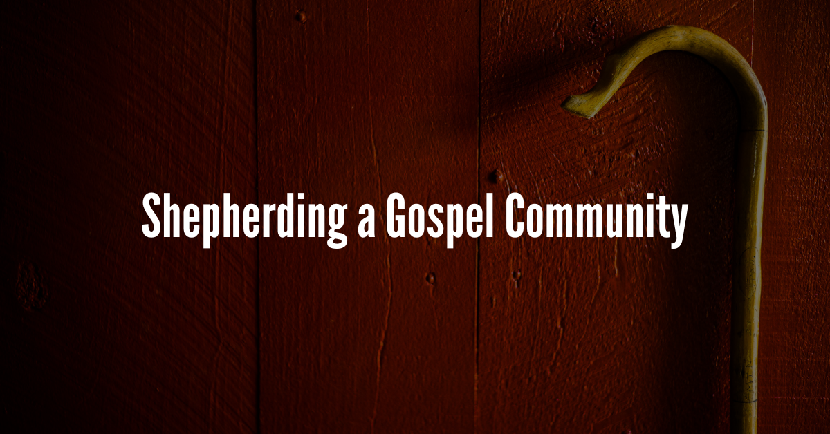 Shepherding a Gospel Community