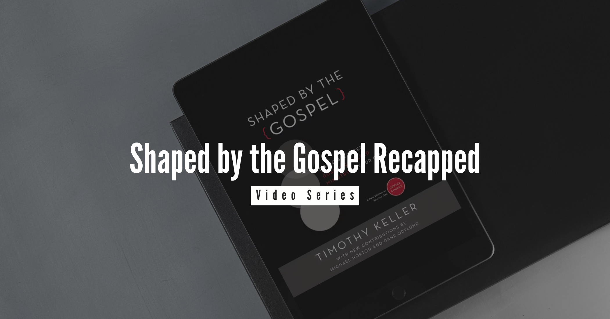 Shaped by the Gospel Recapped Video Series